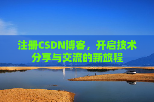 注册CSDN博客，开启技术分享与交流的新旅程