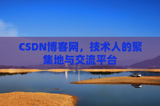 CSDN博客网，技术人的聚集地与交流平台